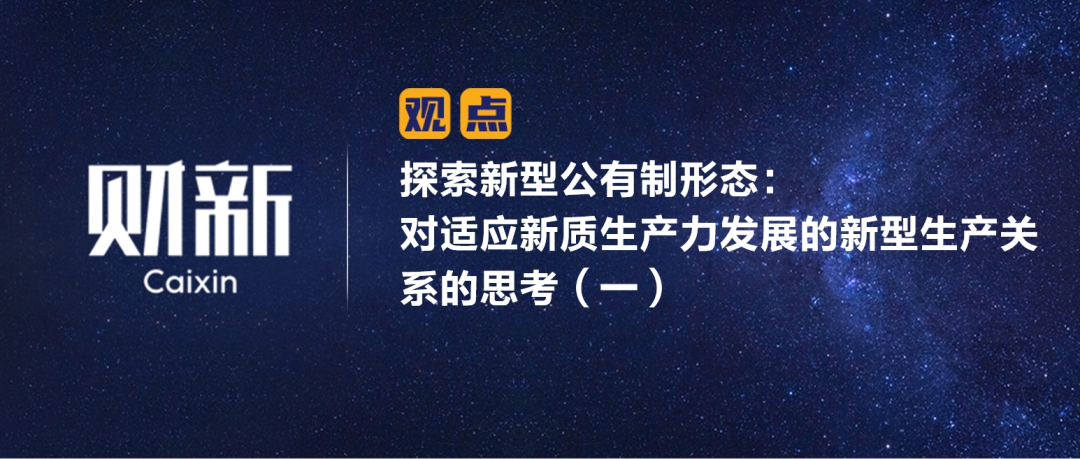 财新 | 探索新型公有制形态：对适应新质生产力发展的新型生产关系的思考（一）