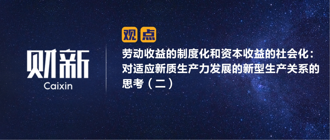 财新 | 劳动收益的制度化和资本收益的社会化：对适应新质生产力发展的新型生产关系的思考（二）